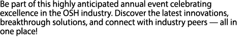 Be part of this highly anticipated annual event celebrating excellence in the OSH industry. Discover the latest innov...
