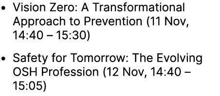 • Vision Zero: A Transformational Approach to Prevention (11 Nov, 14:40 – 15:30) • Safety for Tomorrow: The Evolving ...
