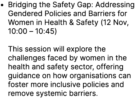 • Bridging the Safety Gap: Addressing Gendered Policies and Barriers for Women in Health & Safety (12 Nov, 10:00 – 10...