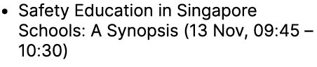 • Safety Education in Singapore Schools: A Synopsis (13 Nov, 09:45 – 10:30)