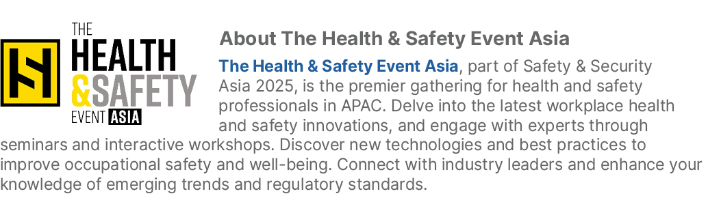 ￼About The Health & Safety Event Asia The Health & Safety Event Asia, part of Safety & Security Asia 2025, is the pre...