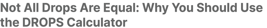 Not All Drops Are Equal: Why You Should Use the DROPS Calculator