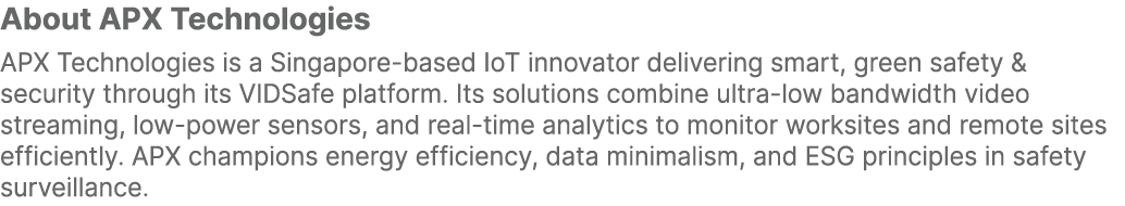 About APX Technologies APX Technologies is a Singapore based IoT innovator delivering smart, green safety & security ...