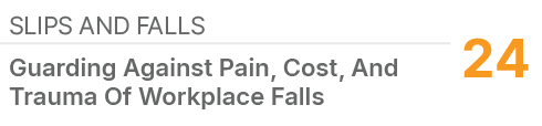 Slips and Falls,24,Guarding Against Pain, Cost, And Trauma Of Workplace Falls