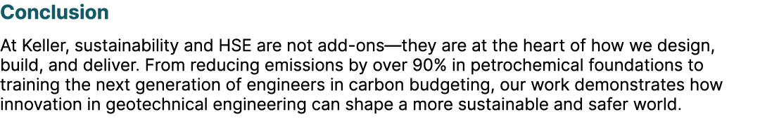 Conclusion At Keller, sustainability and HSE are not add ons—they are at the heart of how we design, build, and deliv...