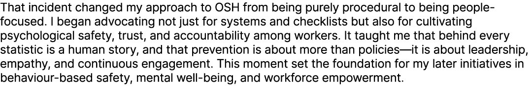 That incident changed my approach to OSH from being purely procedural to being people focused. I began advocating not...