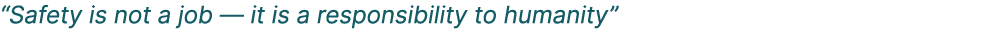 “Safety is not a job — it is a responsibility to humanity”