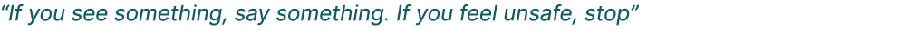 “If you see something, say something. If you feel unsafe, stop” 