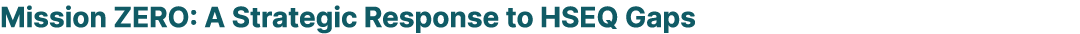 Mission ZERO: A Strategic Response to HSEQ Gaps