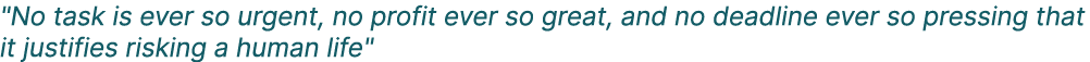 \“No task is ever so urgent, no profit ever so great, and no deadline ever so pressing that it justifies risking a hu...