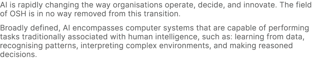 AI is rapidly changing the way organisations operate, decide, and innovate. The field of OSH is in no way removed fro...