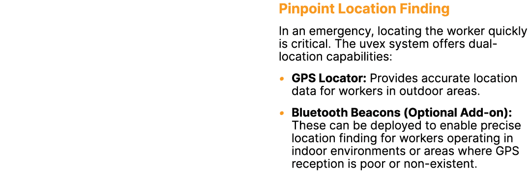  Pinpoint Location Finding In an emergency, locating the worker quickly is critical. The uvex system offers dual loca...