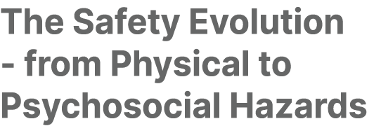 The Safety Evolution from Physical to Psychosocial Hazards