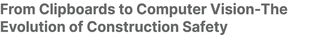 From Clipboards to Computer Vision The Evolution of Construction Safety 