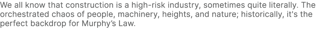 We all know that construction is a high risk industry, sometimes quite literally. The orchestrated chaos of people, m...