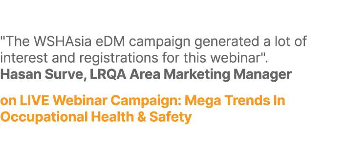 \“The WSHAsia eDM campaign generated a lot of interest and registrations for this webinar\". Hasan Surve, LRQA Area M...