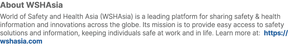 About WSHAsia World of Safety and Health Asia (WSHAsia) is a leading platform for sharing safety & health information...