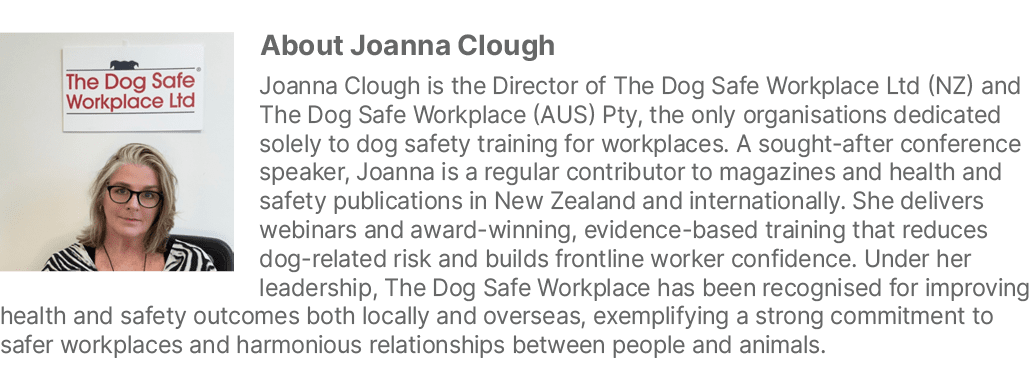 ￼About Joanna Clough Joanna Clough is the Director of The Dog Safe Workplace Ltd (NZ) and The Dog Safe Workplace (AUS...