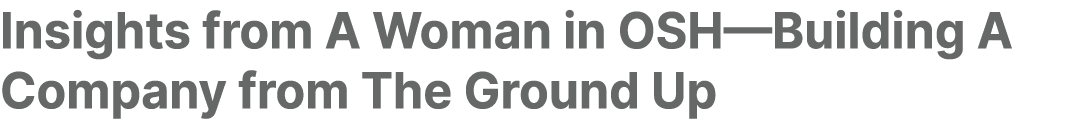 Insights from A Woman in OSH—Building A Company from The Ground Up 