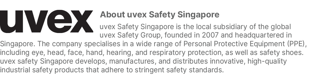 ￼About uvex Safety Singapore uvex Safety Singapore is the local subsidiary of the global uvex Safety Group, founded i...