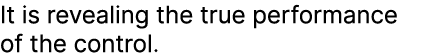 It is revealing the true performance of the control.