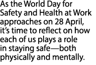 As the World Day for Safety and Health at Work approaches on 28 April, it’s time to reflect on how each of us plays a...