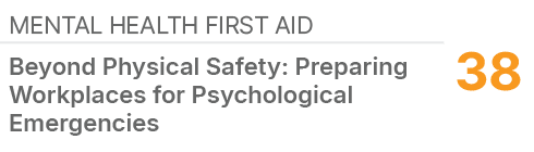 Mental Health First Aid,38,Beyond Physical Safety: Preparing Workplaces for Psychological Emergencies