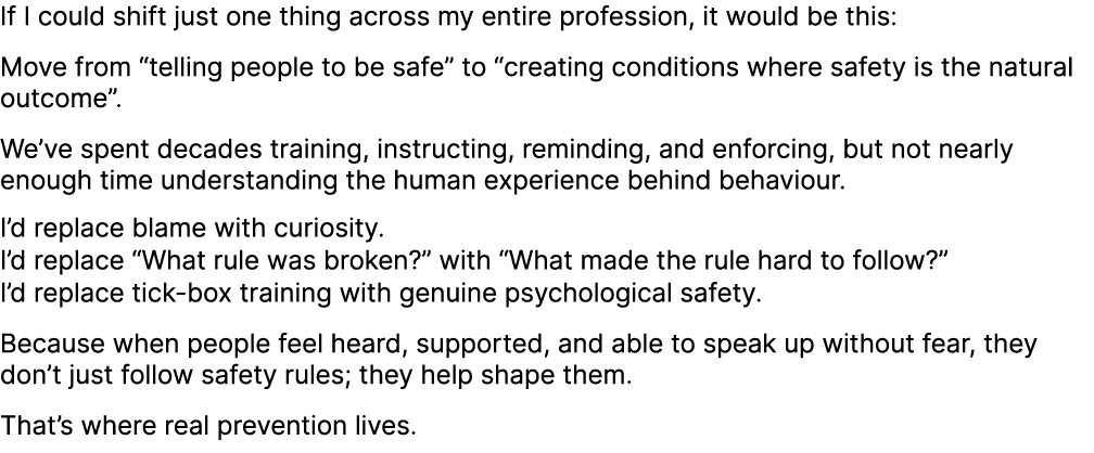 If I could shift just one thing across my entire profession, it would be this: Move from “telling people to be safe” ...