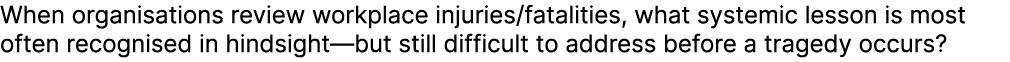 When organisations review workplace injuries/fatalities, what systemic lesson is most often recognised in hindsight—b...