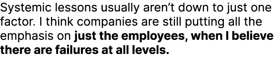 Systemic lessons usually aren’t down to just one factor. I think companies are still putting all the emphasis on just...