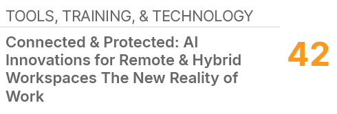 Tools, Training, & Technology,42,Connected & Protected: AI Innovations for Remote & Hybrid Workspaces The New Reality...