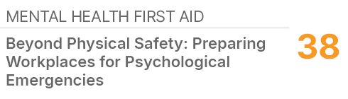 Mental Health First Aid,38,Beyond Physical Safety: Preparing Workplaces for Psychological Emergencies