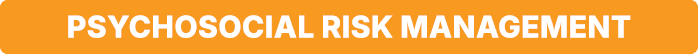 PSYCHOSOCIAL RISK MANAGEMENT