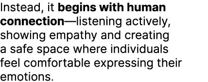 Instead, it begins with human connection—listening actively, showing empathy and creating a safe space where individu...