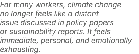 For many workers, climate change no longer feels like a distant issue discussed in policy papers or sustainability re...