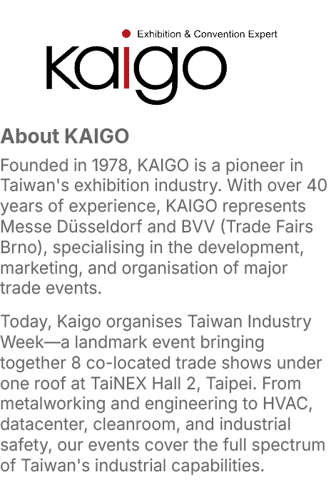 ￼About KAIGO Founded in 1978, KAIGO is a pioneer in Taiwan's exhibition industry. With over 40 years of experience, K...
