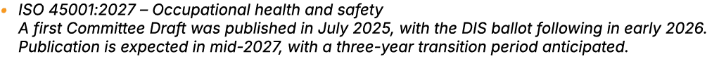 • ISO 45001:2027 – Occupational health and safety A first Committee Draft was published in July 2025, with the DIS ba...