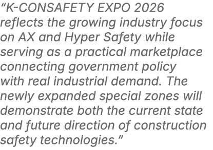 “K CONSAFETY EXPO 2026 reflects the growing industry focus on AX and Hyper Safety while serving as a practical market...