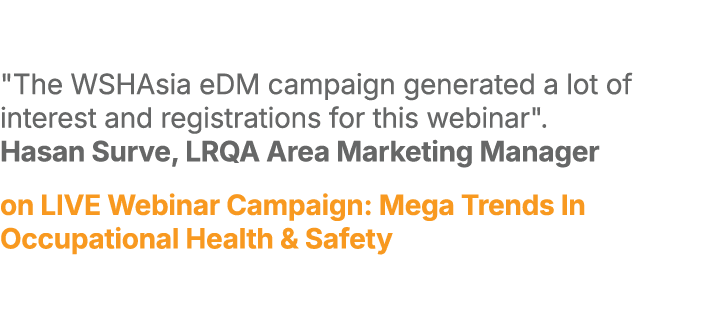 \“The WSHAsia eDM campaign generated a lot of interest and registrations for this webinar\". Hasan Surve, LRQA Area M...