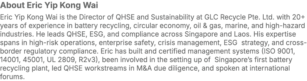 About Eric Yip Kong Wai Eric Yip Kong Wai is the Director of QHSE and Sustainability at GLC Recycle Pte. Ltd. with 20...