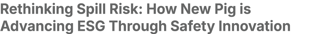 Rethinking Spill Risk: How New Pig is Advancing ESG Through Safety Innovation