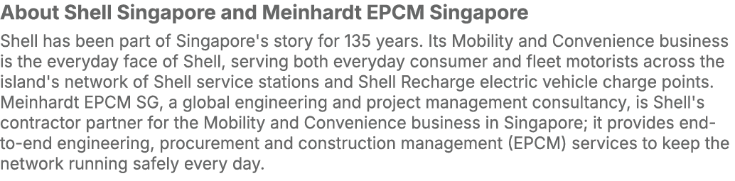 About Shell Singapore and Meinhardt EPCM Singapore Shell has been part of Singapore's story for 135 years. Its Mobili...