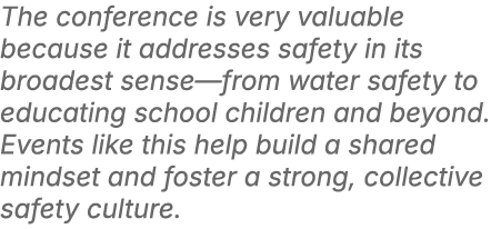 The conference is very valuable because it addresses safety in its broadest sense—from water safety to educating scho...