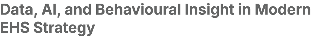 Data, AI, and Behavioural Insight in Modern EHS Strategy 