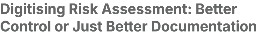 Digitising Risk Assessment: Better Control or Just Better Documentation