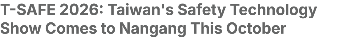 T SAFE 2026: Taiwan's Safety Technology Show Comes to Nangang This October