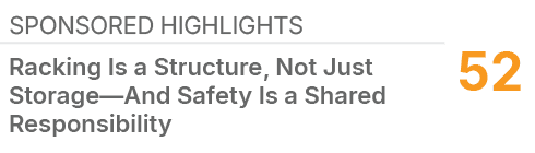 Sponsored Highlights,52,Racking Is a Structure, Not Just Storage—And Safety Is a Shared Responsibility