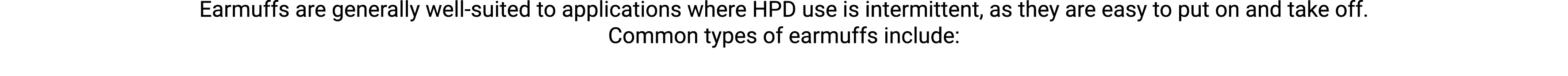 Earmuffs are generally well suited to applications where HPD use is intermittent, as they are easy to put on and take...