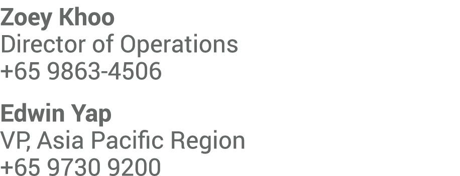 Zoey Khoo Director of Operations +65 9863 4506 Edwin Yap VP, Asia Pacific Region +65 9730 9200