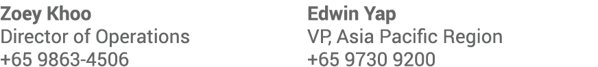Zoey Khoo Director of Operations +65 9863 4506 Edwin Yap VP, Asia Pacific Region +65 9730 9200